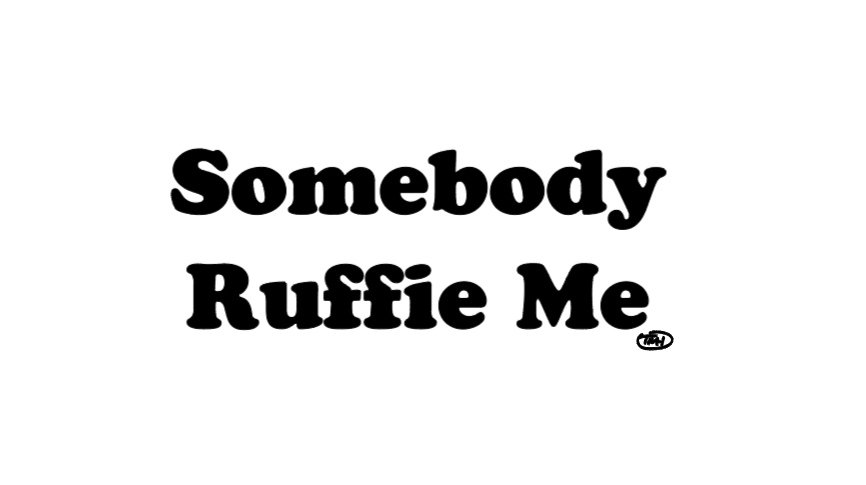 Somebody Ruffie Me