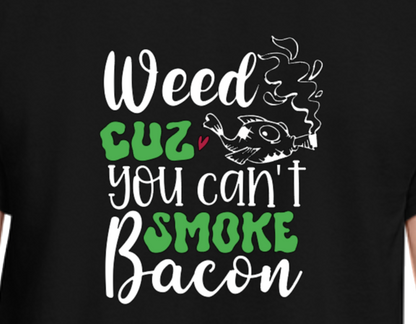 Weed Cuz You Can't Smoke Bacon