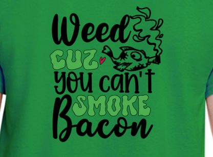 Weed Cuz You Can't Smoke Bacon