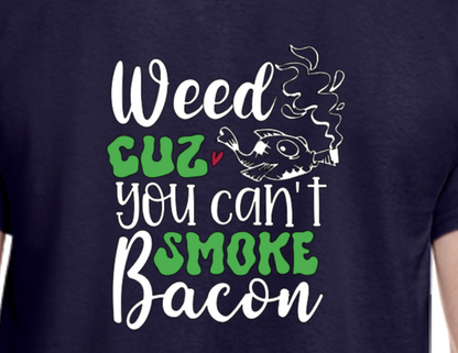 Weed Cuz You Can't Smoke Bacon