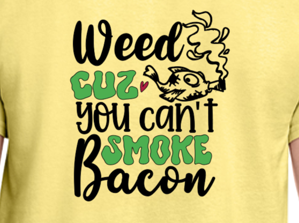 Weed Cuz You Can't Smoke Bacon